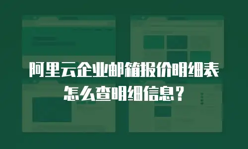阿里云企业邮箱报价明细表怎么查明细信息？
