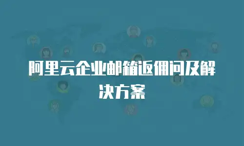 阿里云企业邮箱返佣问及解决方案