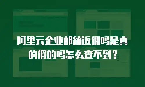 阿里云企业邮箱返佣吗是真的假的吗怎么查不到？