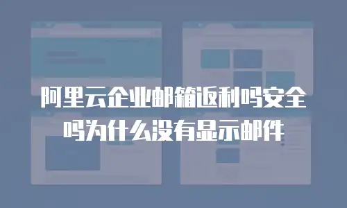 阿里云企业邮箱返利吗安全吗为什么没有显示邮件