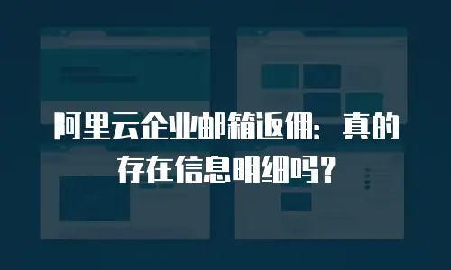 阿里云企业邮箱返佣:真的存在信息明细吗?