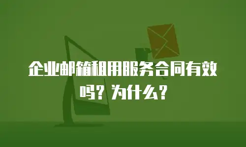企业邮箱租用服务合同有效吗？为什么？
