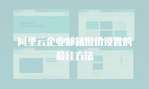 阿里云企业邮箱报价设置的最佳方法
