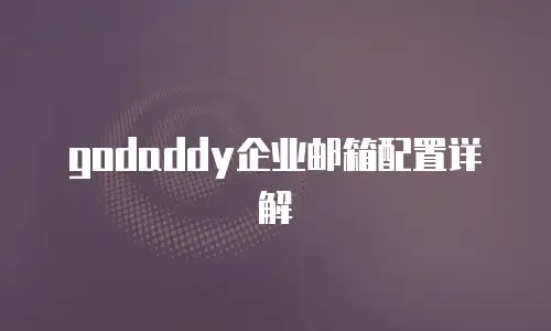 godaddy企业邮箱配置详解