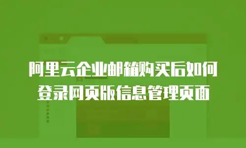 阿里云企业邮箱购买后如何登录网页版信息管理页面