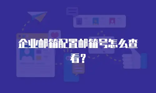 企业邮箱配置邮箱号怎么查看？