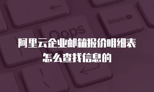 阿里云企业邮箱报价明细表怎么查找信息的