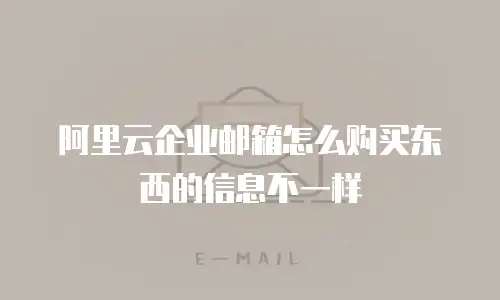 阿里云企业邮箱怎么购买东西的信息不一样