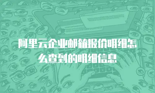 阿里云企业邮箱报价明细怎么查到的明细信息