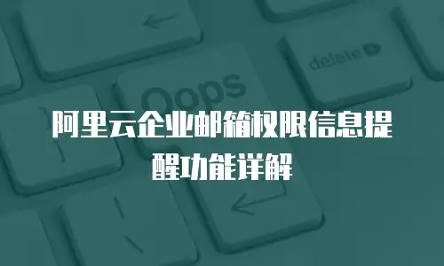 阿里云企业邮箱权限信息提醒功能详解