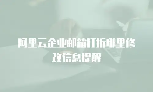 阿里云企业邮箱打折哪里修改信息提醒