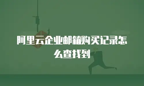 阿里云企业邮箱购买记录怎么查找到