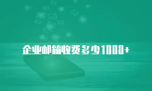企业邮箱收费多少1000+