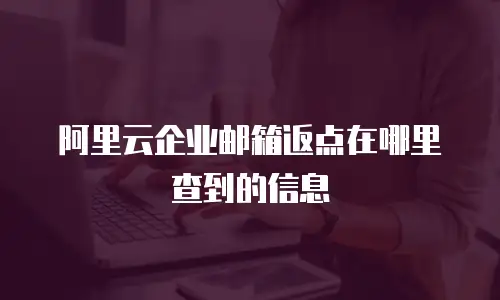 阿里云企业邮箱返点在哪里查到的信息