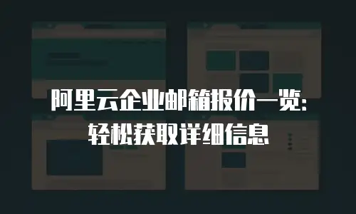 阿里云企业邮箱报价一览：轻松获取详细信息