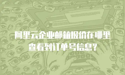 阿里云企业邮箱报价在哪里查看到订单号信息?