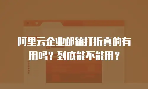 阿里云企业邮箱打折真的有用吗？到底能不能用？