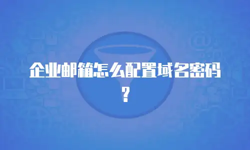 企业邮箱怎么配置域名密码?