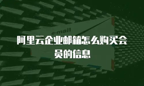 阿里云企业邮箱怎么购买会员的信息