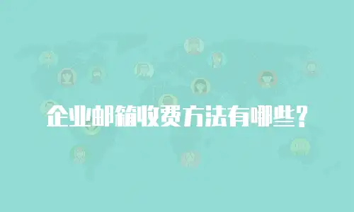企业邮箱收费方法有哪些?