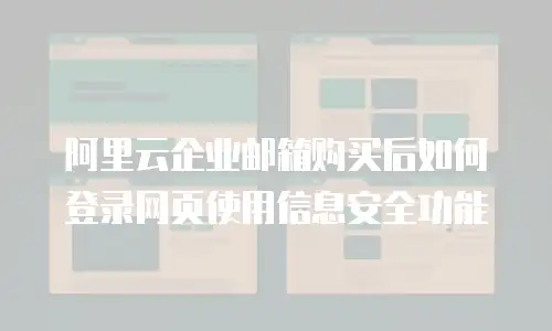 阿里云企业邮箱购买后如何登录网页使用信息安全功能
