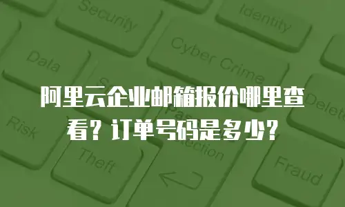 阿里云企业邮箱报价哪里查看?订单号码是多少?