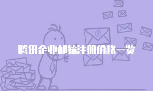 腾讯企业邮箱注册价格一览