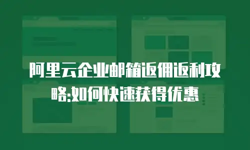 阿里云企业邮箱返佣返利攻略:如何快速获得优惠
