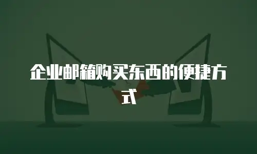 企业邮箱购买东西的便捷方式