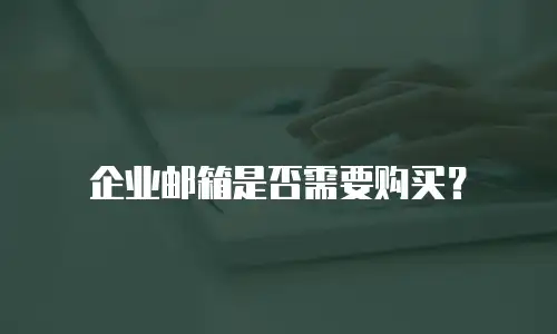 企业邮箱是否需要购买？