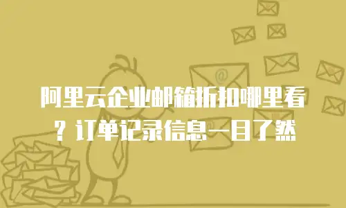 阿里云企业邮箱折扣哪里看？订单记录信息一目了然