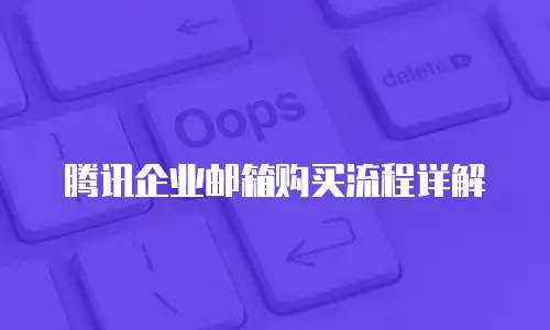 腾讯企业邮箱购买流程详解