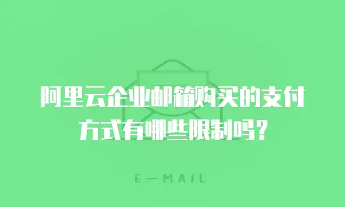 阿里云企业邮箱购买的支付方式有哪些限制吗？