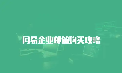 网易企业邮箱购买攻略