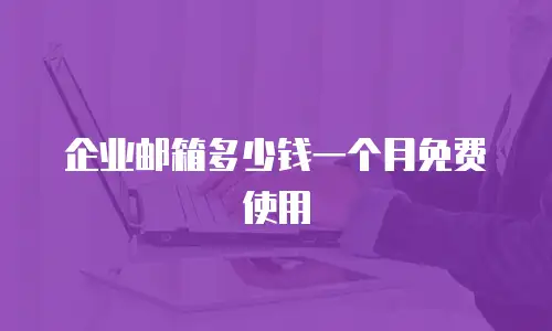 企业邮箱多少钱一个月免费使用