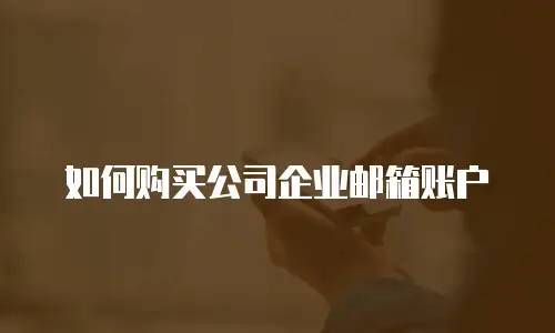  如何购买公司企业邮箱账户