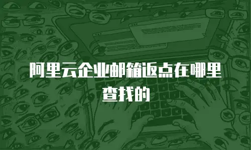 阿里云企业邮箱返点在哪里查找的