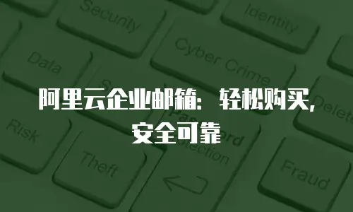 阿里云企业邮箱:轻松购买,安全可靠