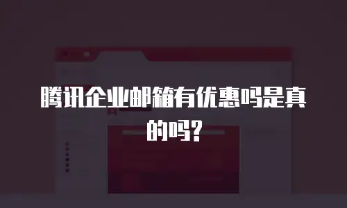 腾讯企业邮箱有优惠吗是真的吗?