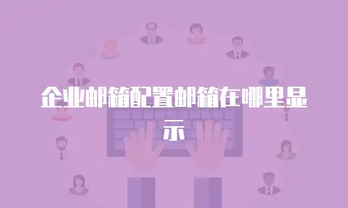 企业邮箱配置邮箱在哪里显示