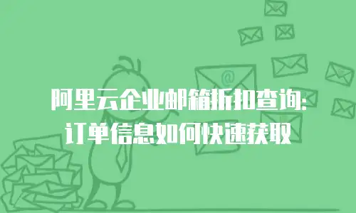 阿里云企业邮箱折扣查询：订单信息如何快速获取