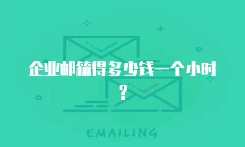 企业邮箱得多少钱一个小时?