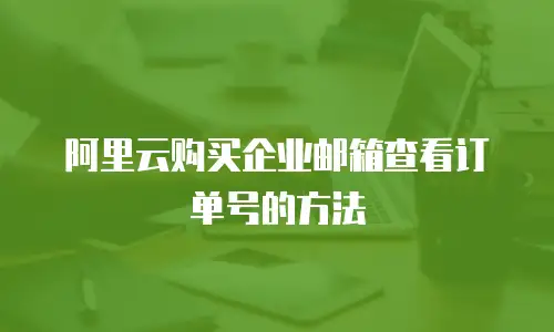 阿里云购买企业邮箱查看订单号的方法