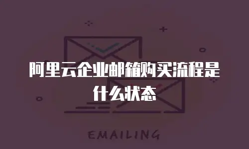 阿里云企业邮箱购买流程是什么状态