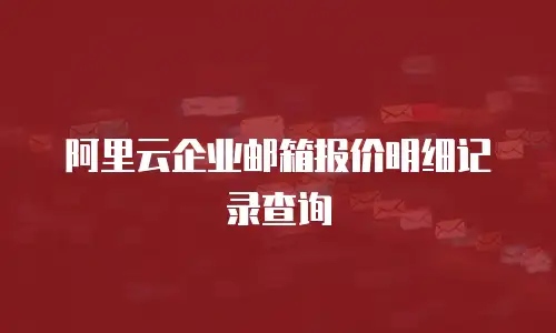 阿里云企业邮箱报价明细记录查询