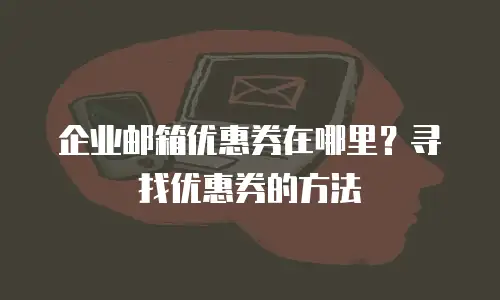 企业邮箱优惠券在哪里？寻找优惠券的方法