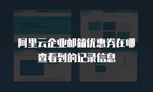 阿里云企业邮箱优惠券在哪查看到的记录信息