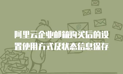 阿里云企业邮箱购买后的设置使用方式及状态信息保存