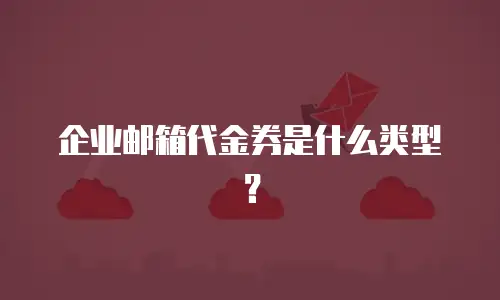 企业邮箱代金券是什么类型？