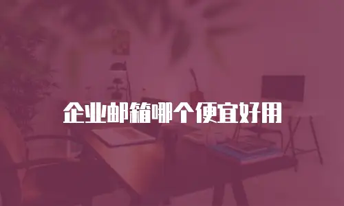 企业邮箱哪个便宜好用